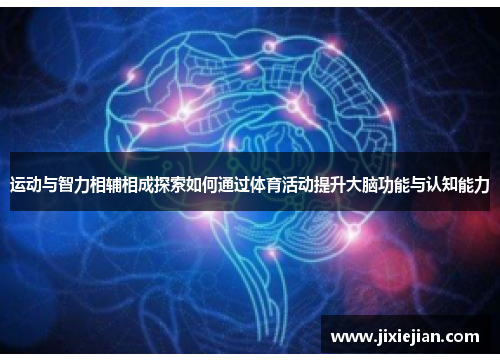 运动与智力相辅相成探索如何通过体育活动提升大脑功能与认知能力